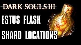 Dark Souls 3 All 11 Estus Flask Shard Locations [upl. by Nekal]