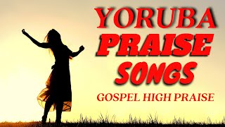 Yoruba Gospel Music Praise Songs  Yoruba High Praise  Yoruba Gospel Songs [upl. by Bonilla202]