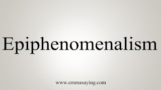 How To Say Epiphenomenalism [upl. by Ardekahs]