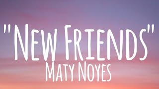 New Friends  Maty Noyes lyrics [upl. by Surbeck454]